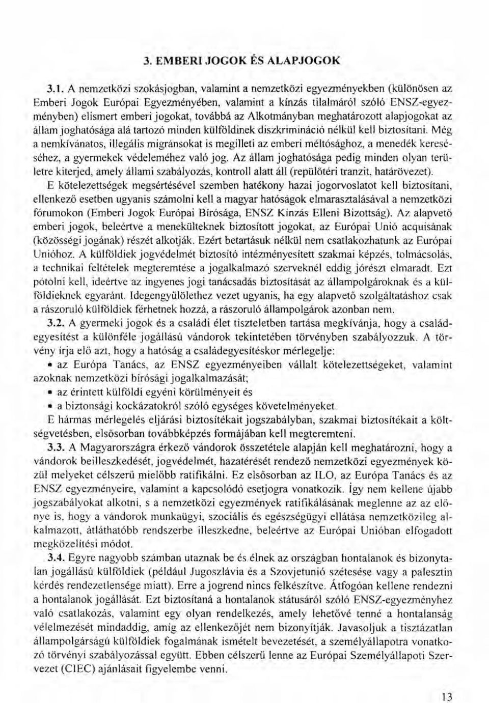 továbbá az Alkotmányban meghatározott alapjogokat az állam joghatósága alá tartozó minden külföldinek diszkrimináció nélkül kell biztosítani.