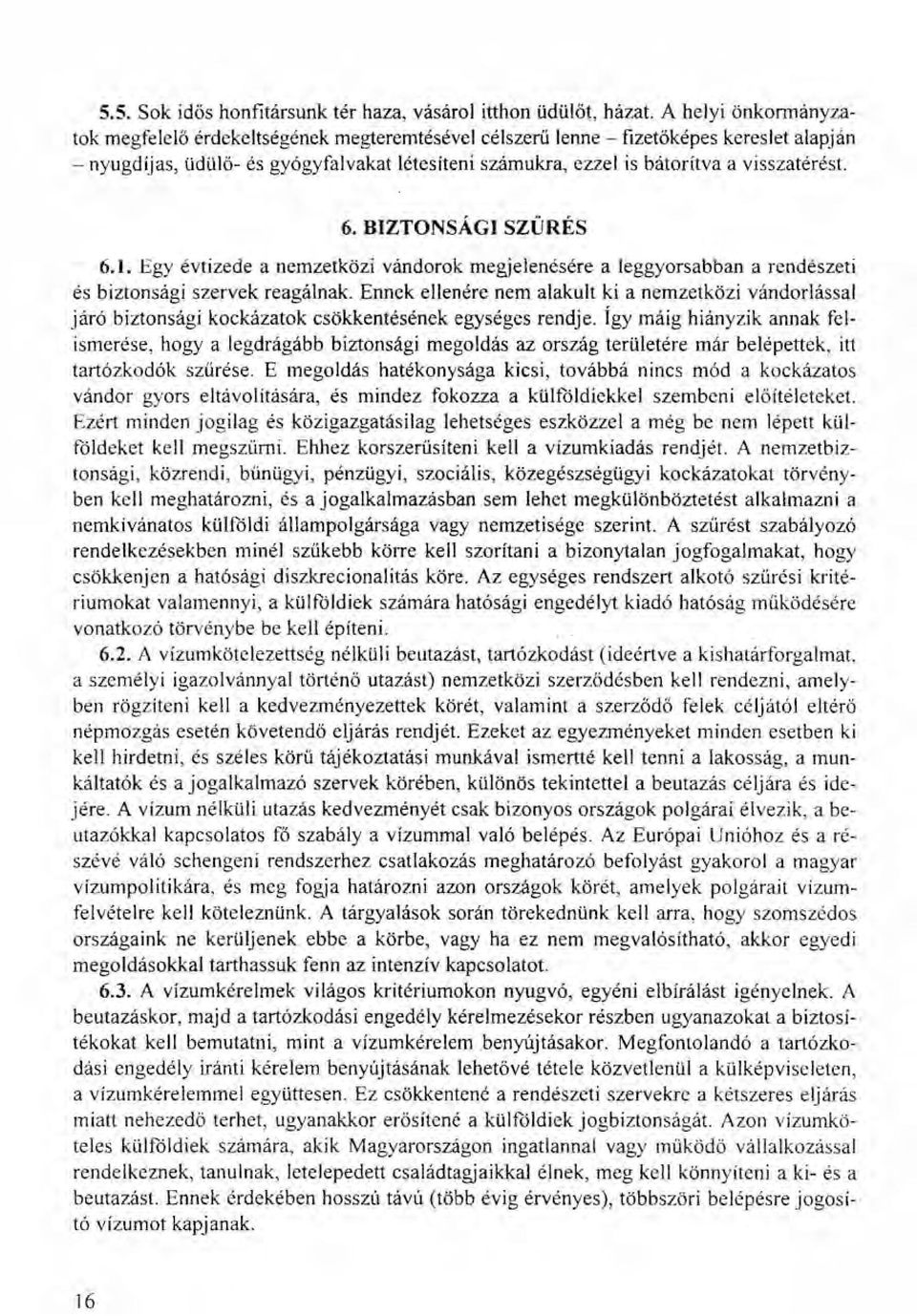 visszatérést. 6. BIZTONSÁGI SZŰRÉS 6.1. Egy évtizede a nemzetközi vándorok megjelenésére a leggyorsabban a rendészeti és biztonsági szervek reagálnak.