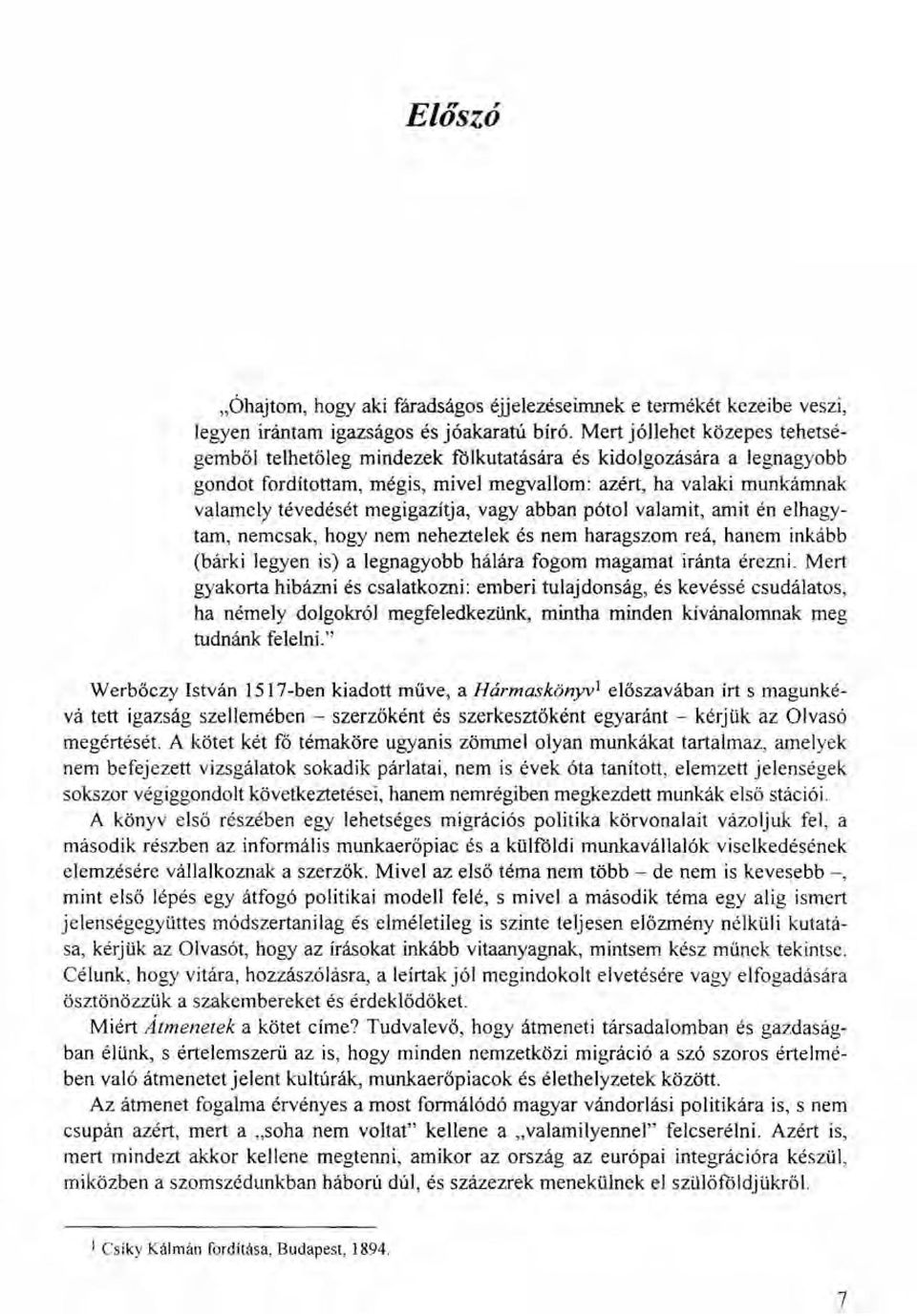 megigazítja, vagy abban pótol valamit, amit én elhagytam, nemcsak, hogy nem neheztelek és nem haragszom reá, hanem inkább (bárki legyen is) a legnagyobb hálára fogom magamat iránta érezni.