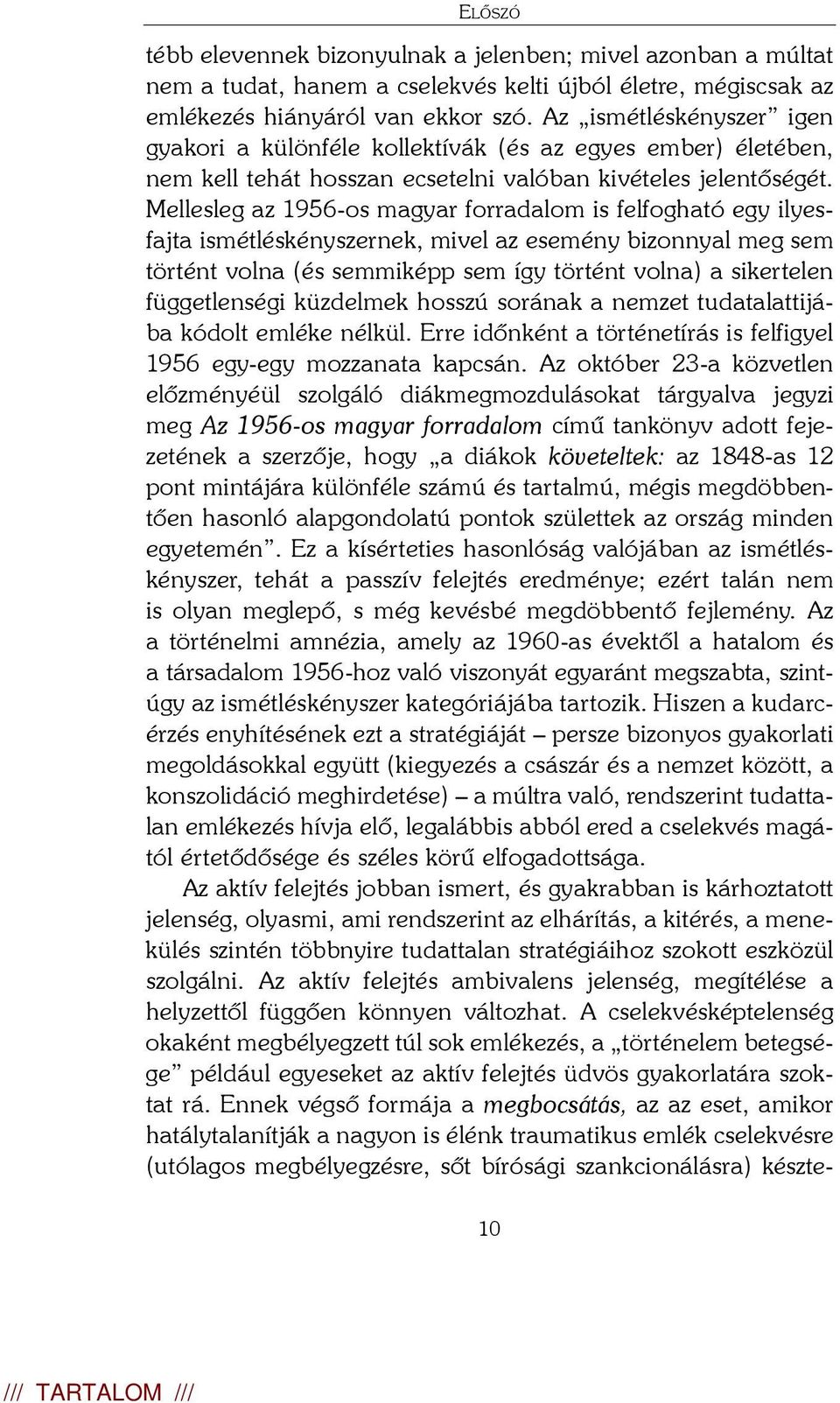 Mellesleg az 1956-os magyar forradalom is felfogható egy ilyesfajta ismétléskényszernek, mivel az esemény bizonnyal meg sem történt volna (és semmiképp sem így történt volna) a sikertelen