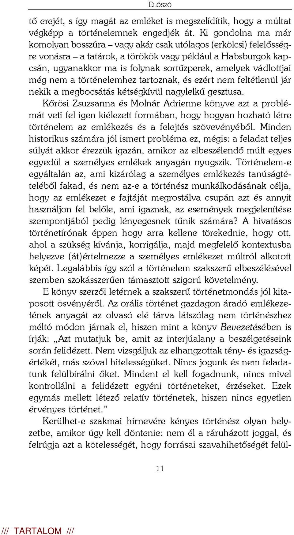 vádlottjai még nem a történelemhez tartoznak, és ezért nem feltétlenül jár nekik a megbocsátás kétségkívül nagylelkû gesztusa.