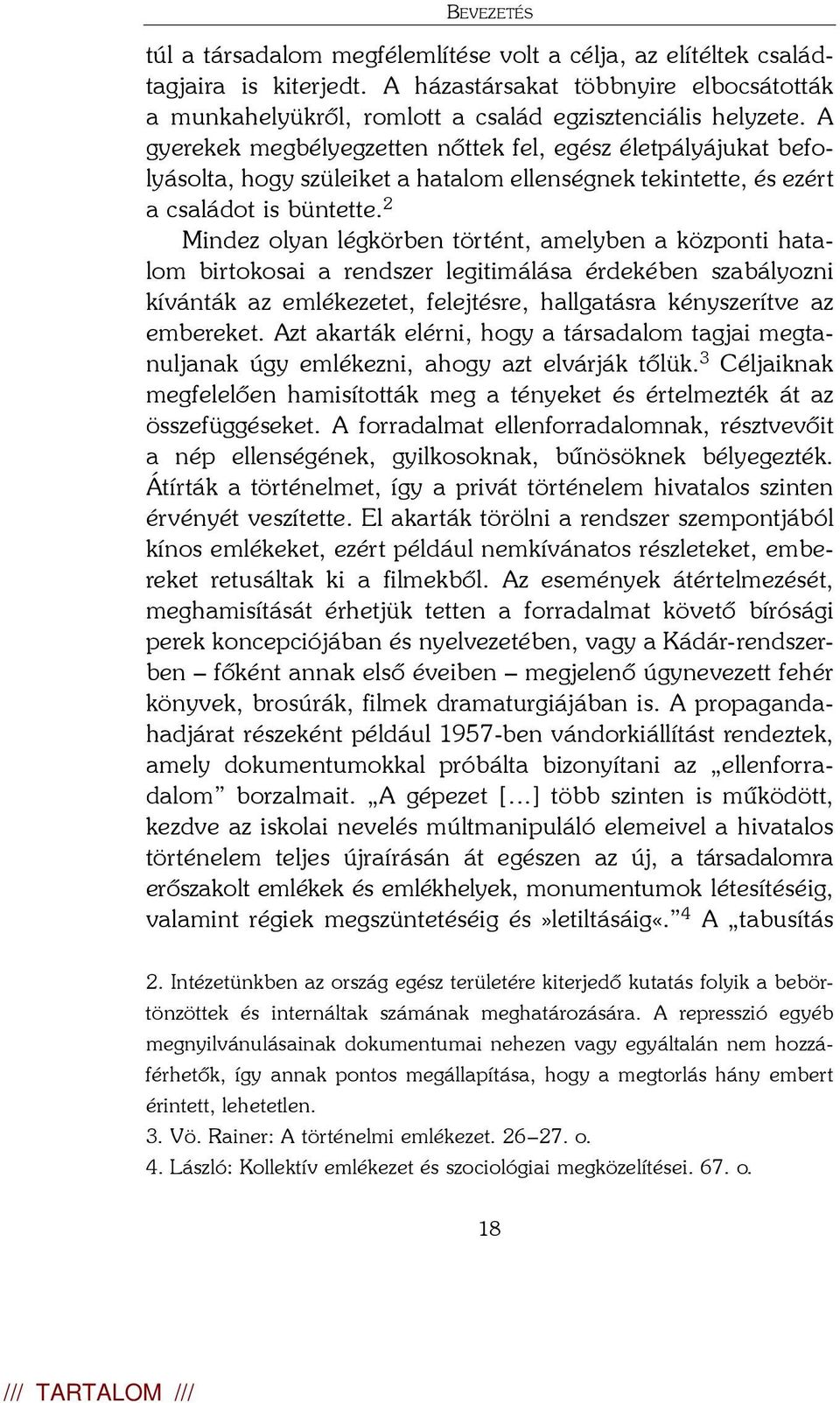 2 Mindez olyan légkörben történt, amelyben a központi hatalom birtokosai a rendszer legitimálása érdekében szabályozni kívánták az emlékezetet, felejtésre, hallgatásra kényszerítve az embereket.