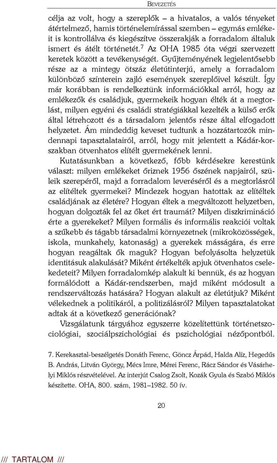 Gyûjteményének legjelentõsebb része az a mintegy ötszáz életútinterjú, amely a forradalom különbözõ színterein zajló események szereplõivel készült.