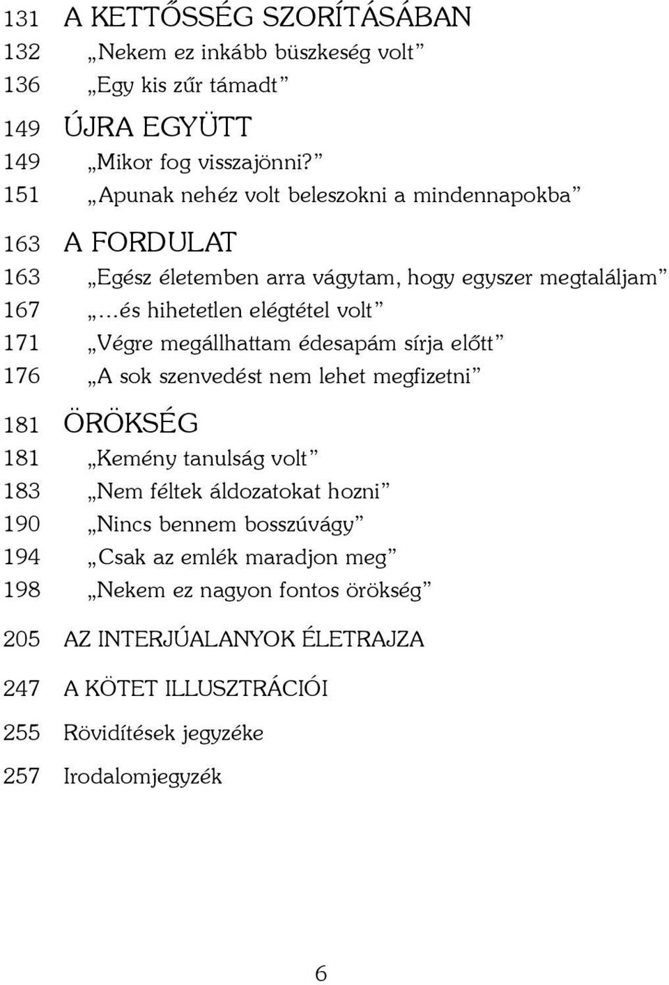 Végre megállhattam édesapám sírja elõtt 176 A sok szenvedést nem lehet megfizetni 181 Örökség 181 Kemény tanulság volt 183 Nem féltek áldozatokat hozni 190