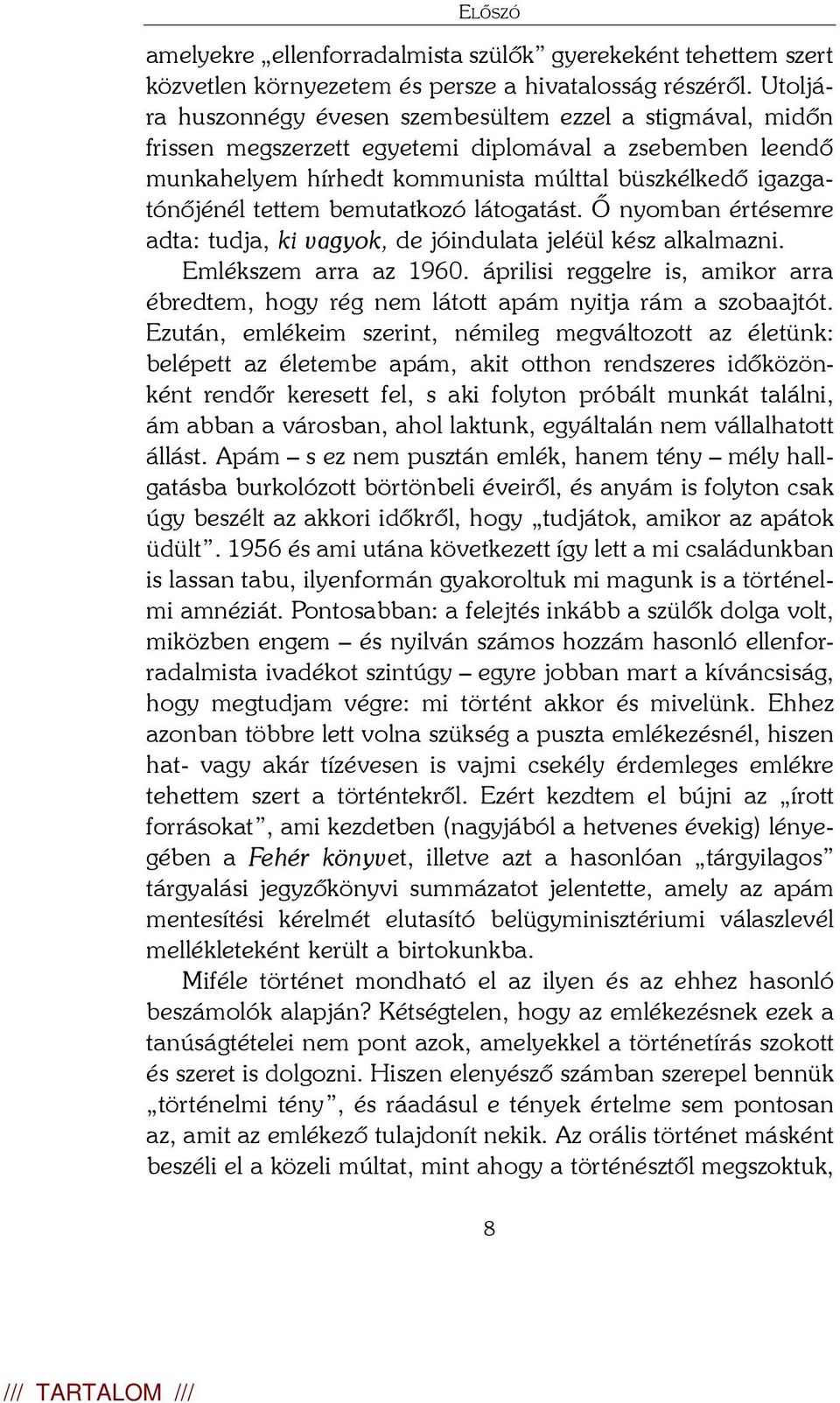 bemutatkozó látogatást. Õ nyomban értésemre adta: tudja, ki vagyok, de jóindulata jeléül kész alkalmazni. Emlékszem arra az 1960.