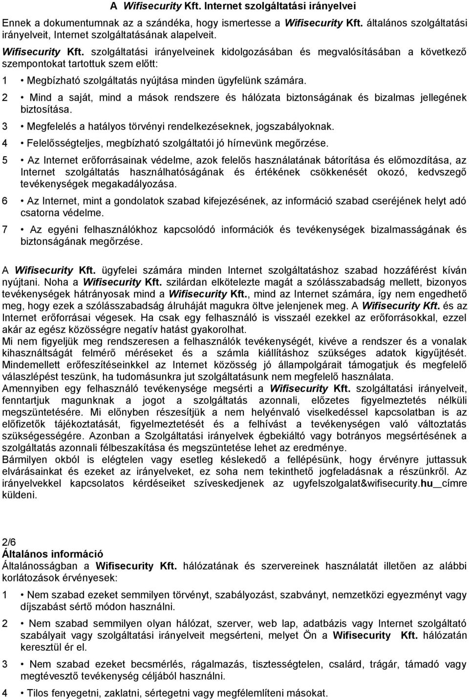 szolgáltatási irányelveinek kidolgozásában és megvalósításában a következő szempontokat tartottuk szem előtt: 1 Megbízható szolgáltatás nyújtása minden ügyfelünk számára.