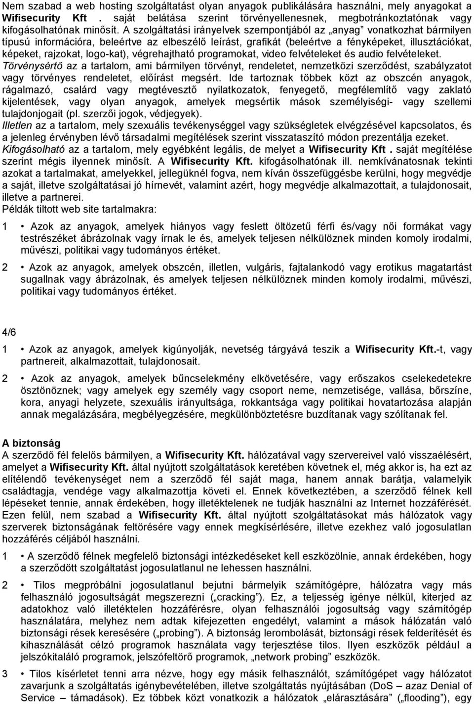 A szolgáltatási irányelvek szempontjából az anyag vonatkozhat bármilyen típusú információra, beleértve az elbeszélő leírást, grafikát (beleértve a fényképeket, illusztációkat, képeket, rajzokat,