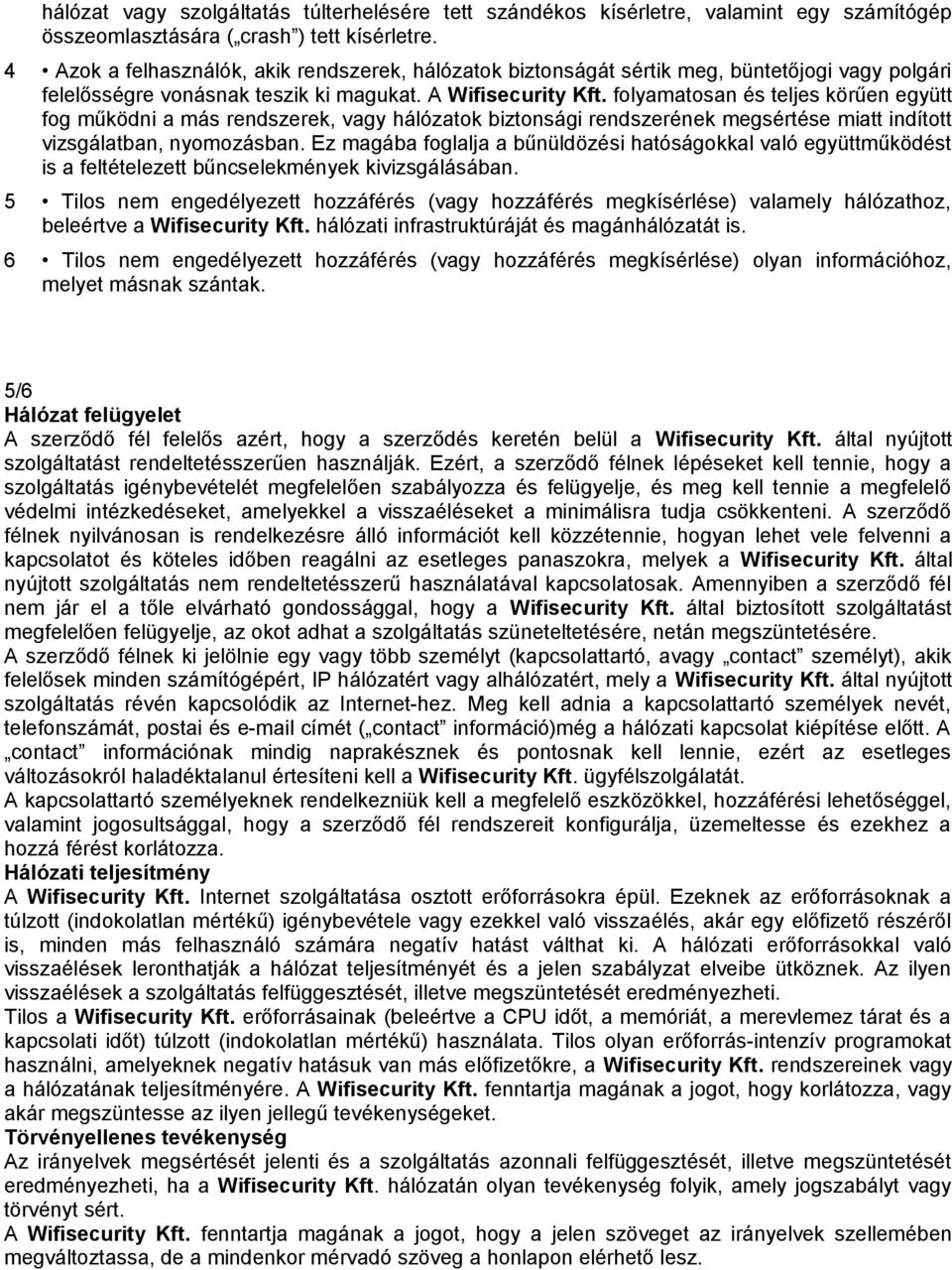 folyamatosan és teljes körűen együtt fog működni a más rendszerek, vagy hálózatok biztonsági rendszerének megsértése miatt indított vizsgálatban, nyomozásban.