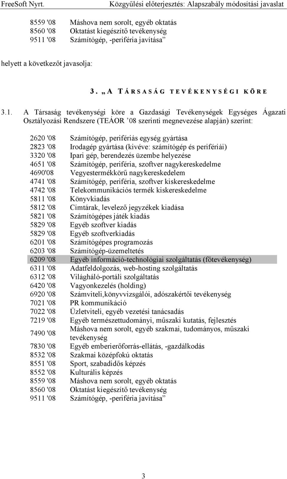 A Társaság tevékenységi köre a Gazdasági Tevékenységek Egységes Ágazati Osztályozási Rendszere (TEÁOR 08 szerinti megnevezése alapján) szerint: 2620 '08 Számítógép, perifériás egység gyártása 2823