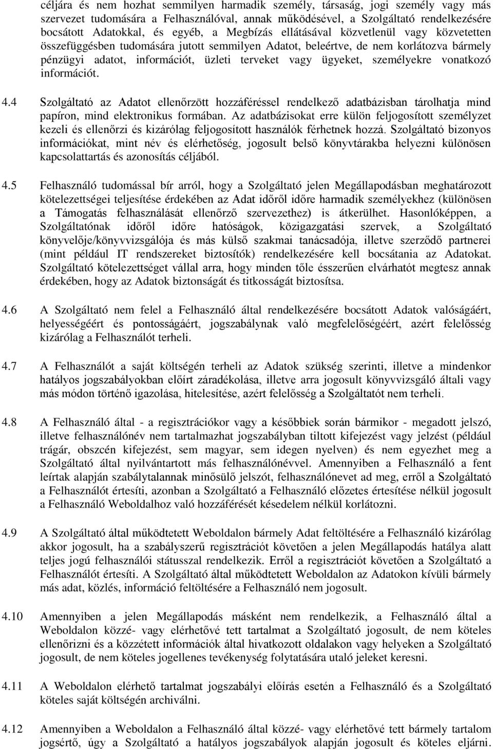 személyekre vonatkozó információt. 4.4 Szolgáltató az Adatot ellenőrzött hozzáféréssel rendelkező adatbázisban tárolhatja mind papíron, mind elektronikus formában.