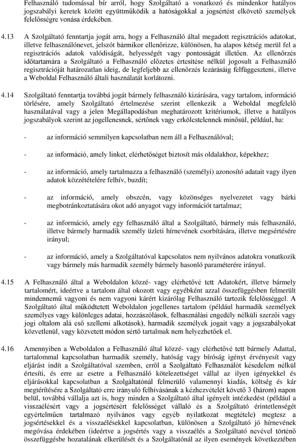 13 A Szolgáltató fenntartja jogát arra, hogy a Felhasználó által megadott regisztrációs adatokat, illetve felhasználónevet, jelszót bármikor ellenőrizze, különösen, ha alapos kétség merül fel a