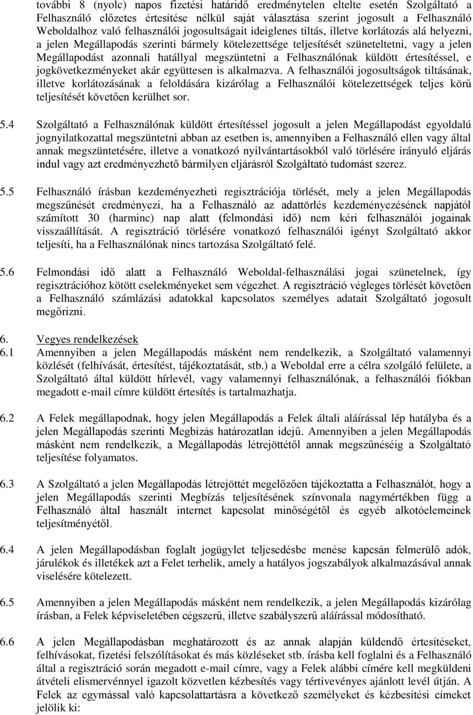 hatállyal megszüntetni a Felhasználónak küldött értesítéssel, e jogkövetkezményeket akár együttesen is alkalmazva.