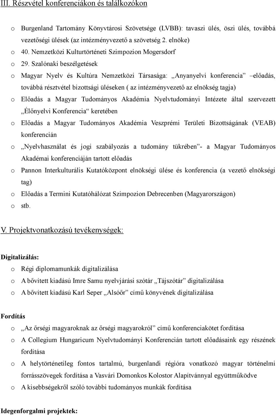 Szalónaki beszélgetések o Magyar Nyelv és Kultúra Nemzetközi Társasága: Anyanyelvi konferencia előadás, továbbá résztvétel bizottsági üléseken ( az intézményvezető az elnökség tagja) o Előadás a