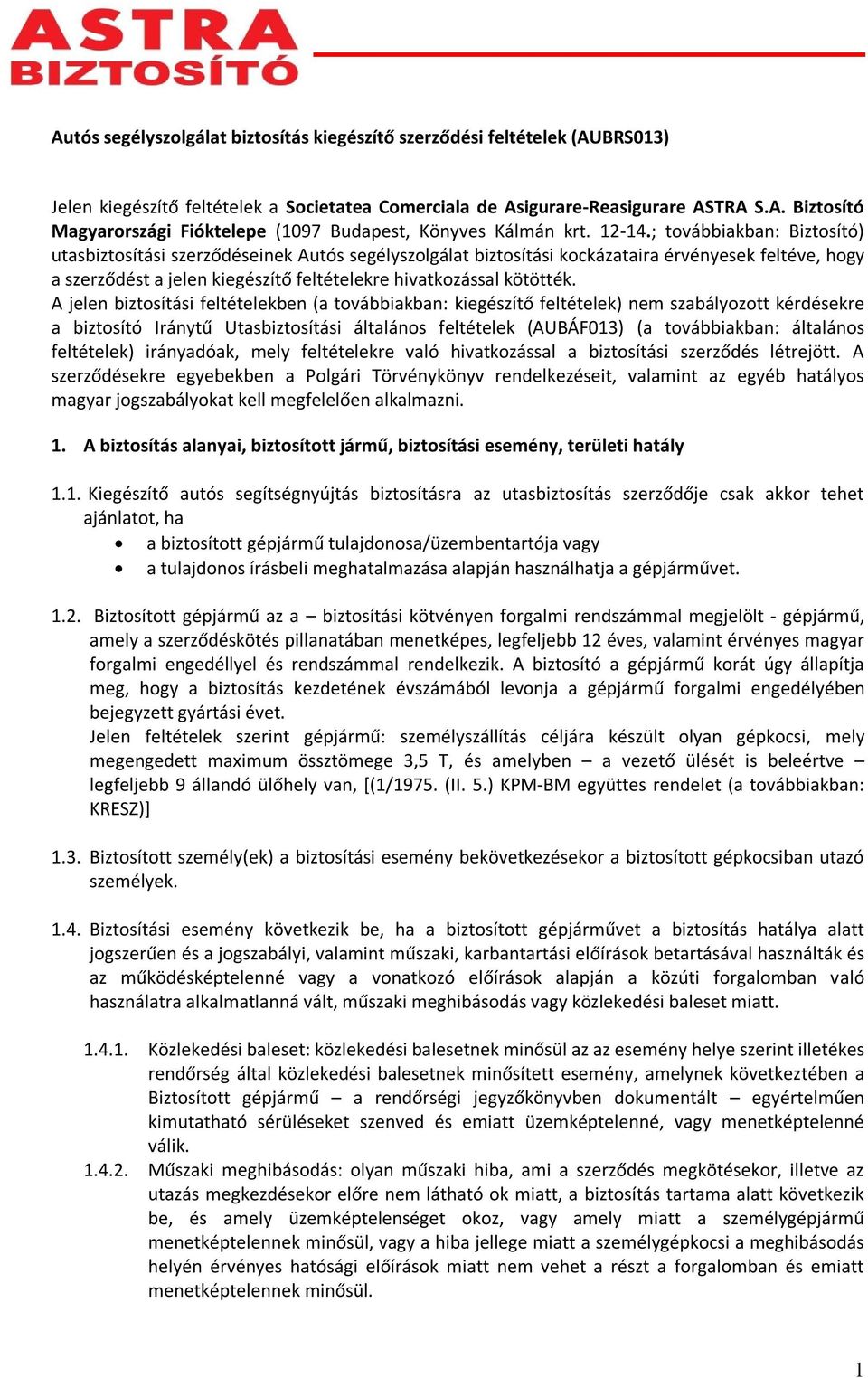 ; továbbiakban: Biztosító) utasbiztosítási szerződéseinek Autós segélyszolgálat biztosítási kockázataira érvényesek feltéve, hogy a szerződést a jelen kiegészítő feltételekre hivatkozással kötötték.