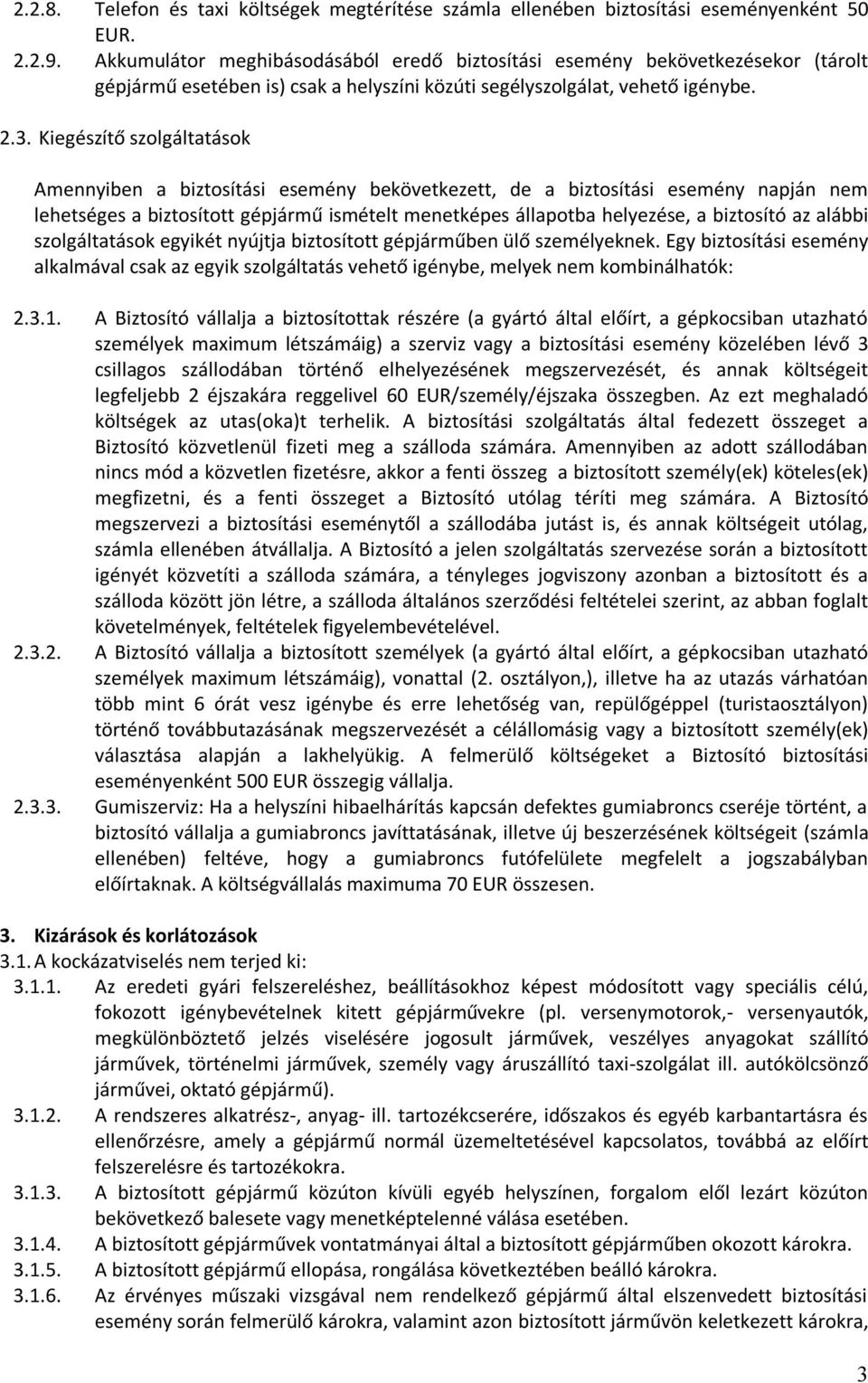 Kiegészítő szolgáltatások Amennyiben a biztosítási esemény bekövetkezett, de a biztosítási esemény napján nem lehetséges a biztosított gépjármű ismételt menetképes állapotba helyezése, a biztosító az