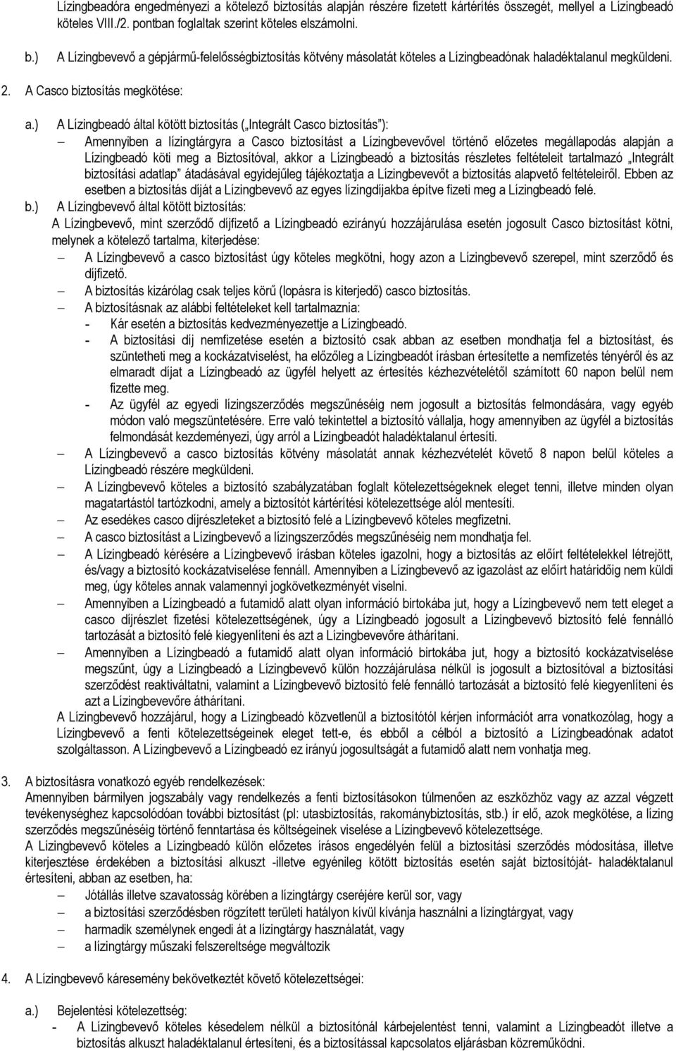 ) A Lízingbeadó által kötött biztosítás ( Integrált Casco biztosítás ): Amennyiben a lízingtárgyra a Casco biztosítást a Lízingbevevıvel történı elızetes megállapodás alapján a Lízingbeadó köti meg a