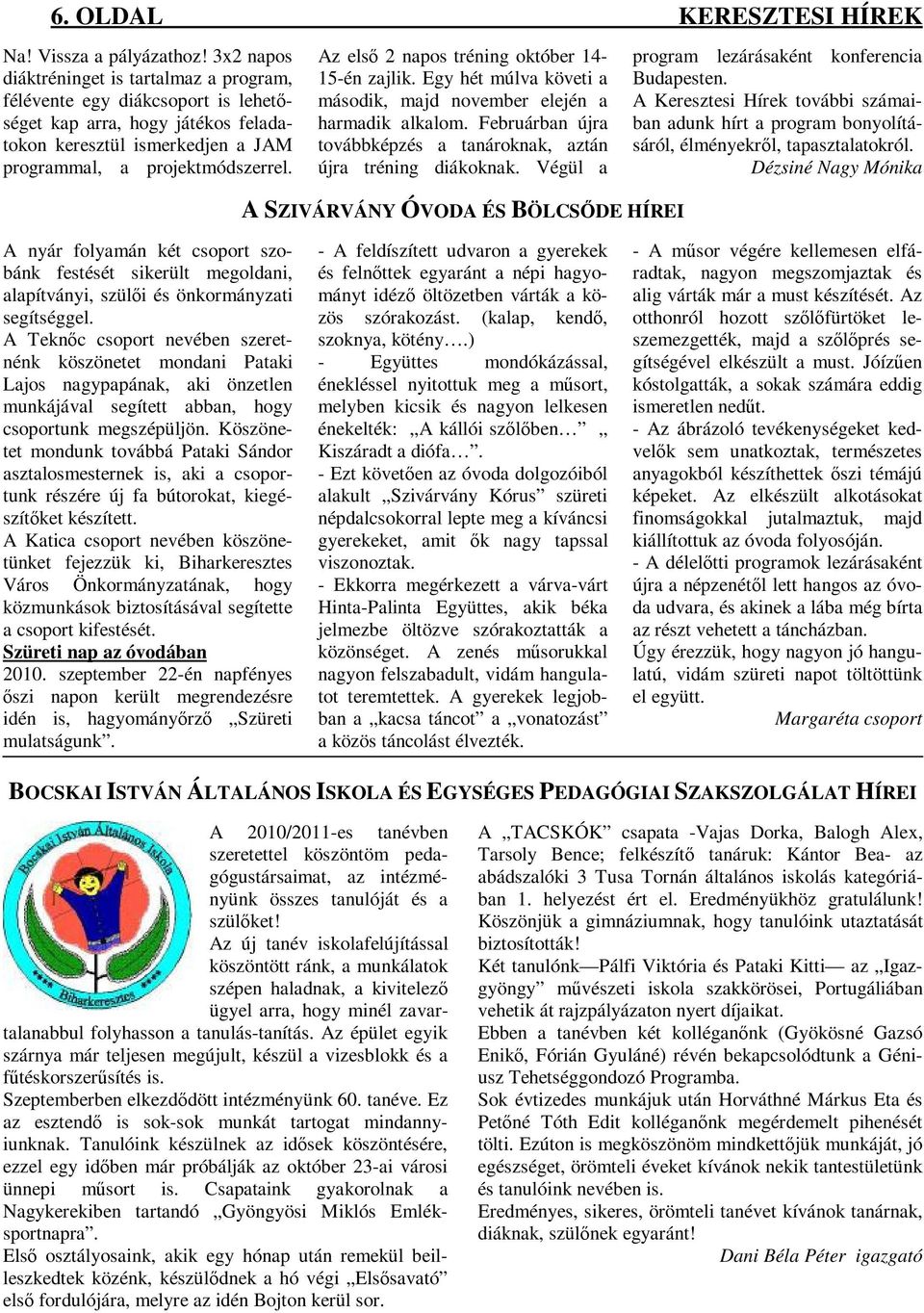 Az első 2 napos tréning október 14-15-én zajlik. Egy hét múlva követi a második, majd november elején a harmadik alkalom. Februárban újra továbbképzés a tanároknak, aztán újra tréning diákoknak.