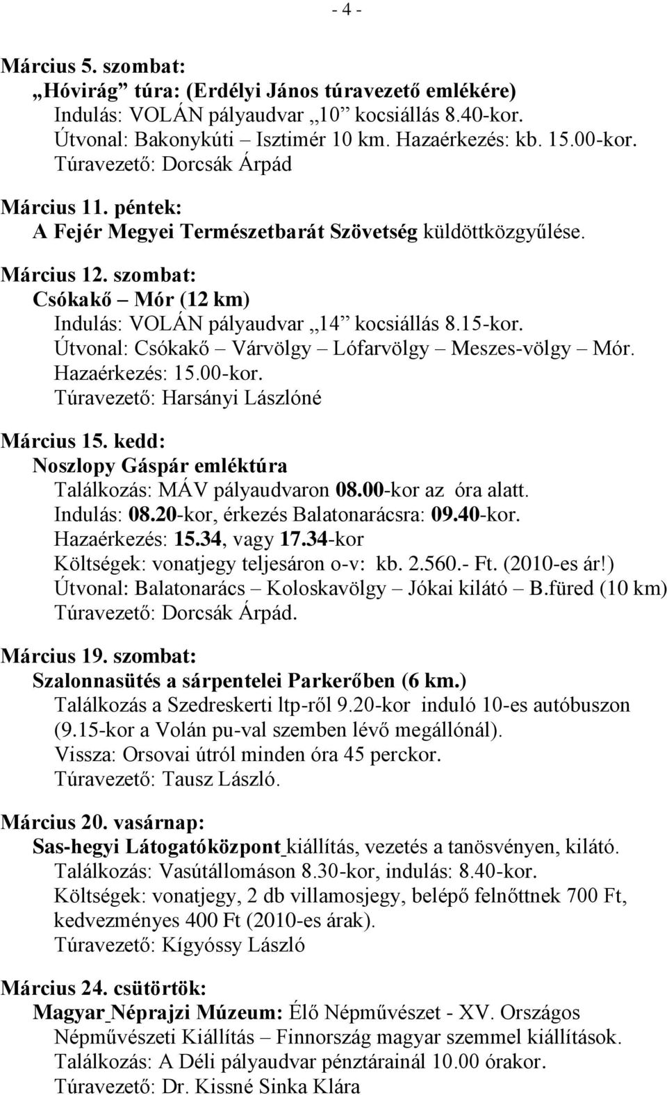 Útvonal: Csókakő Várvölgy Lófarvölgy Meszes-völgy Mór. Hazaérkezés: 15.00-kor. Túravezető: Harsányi Lászlóné Március 15. kedd: Noszlopy Gáspár emléktúra Találkozás: MÁV pályaudvaron 08.