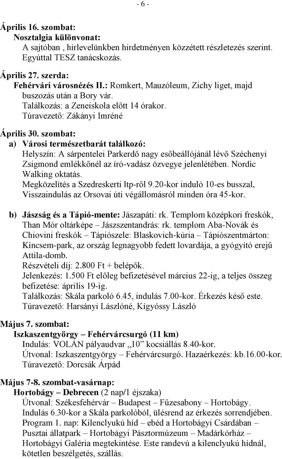 szombat: a) Városi természetbarát találkozó: Helyszín: A sárpentelei Parkerdő nagy esőbeállójánál lévő Széchenyi Zsigmond emlékkőnél az író-vadász özvegye jelenlétében. Nordic Walking oktatás.