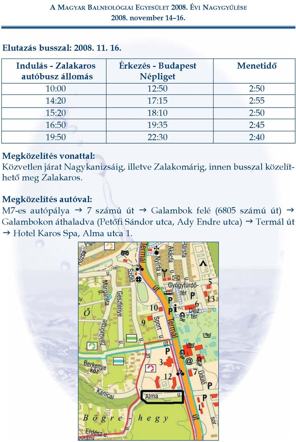 2:50 16:50 19:35 2:45 19:50 22:30 2:40 Megközelítés vonattal: Közvetlen járat Nagykanizsáig, illetve Zalakomárig, innen