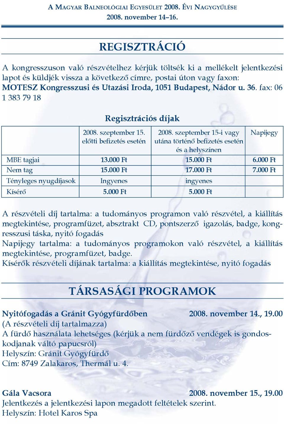 000 Ft 15.000 Ft 6.000 Ft Nem tag 15.000 Ft 17.000 Ft 7.000 Ft Tényleges nyugdíjasok Ingyenes ingyenes Kísérõ 5.000 Ft 5.