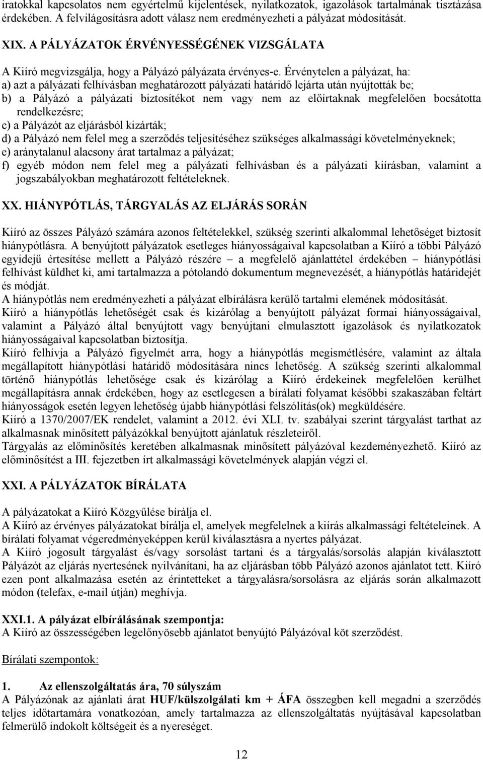 Érvénytelen a pályázat, ha: a) azt a pályázati felhívásban meghatározott pályázati határidő lejárta után nyújtották be; b) a Pályázó a pályázati biztosítékot nem vagy nem az előírtaknak megfelelően