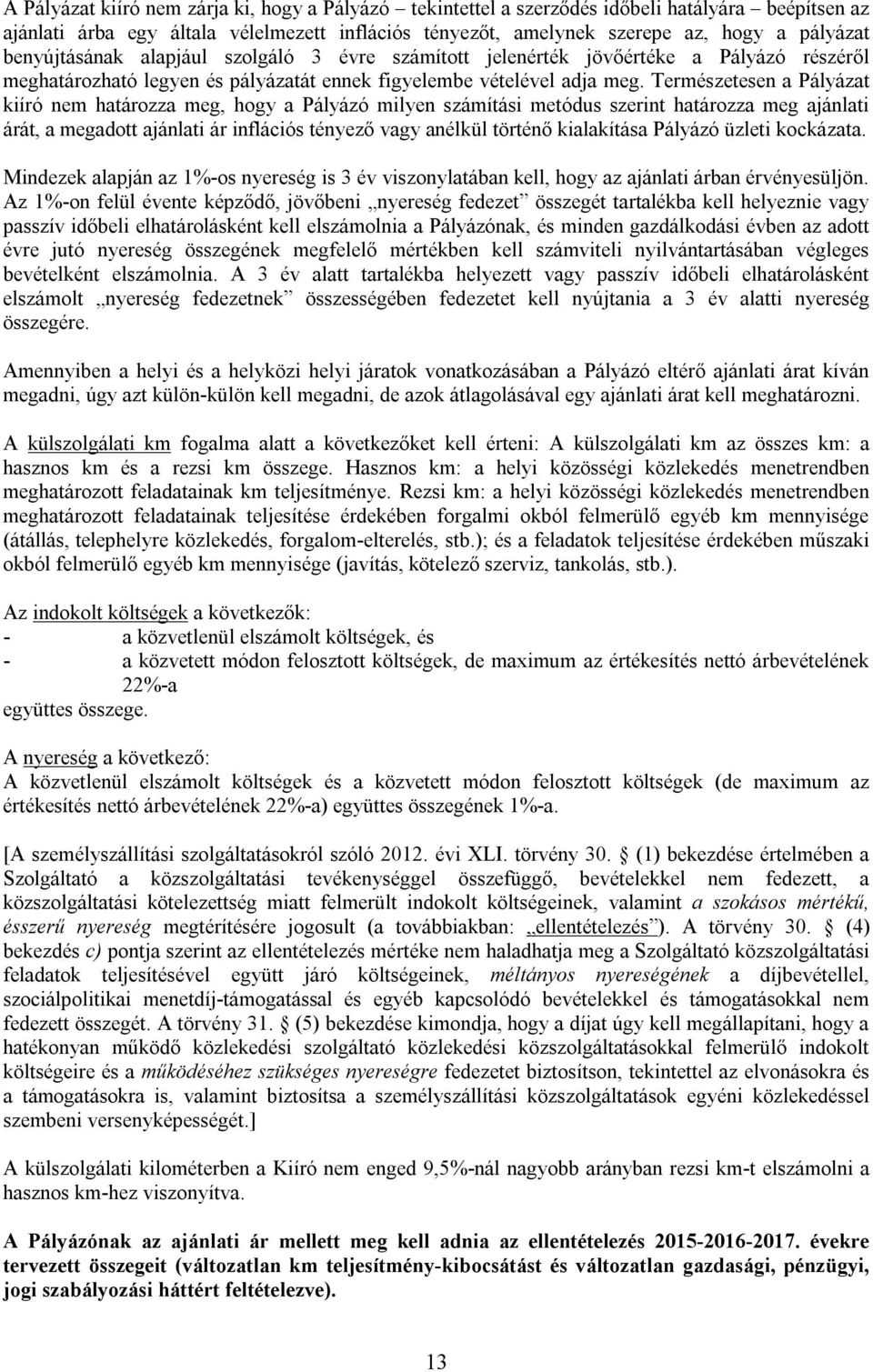 Természetesen a Pályázat kiíró nem határozza meg, hogy a Pályázó milyen számítási metódus szerint határozza meg ajánlati árát, a megadott ajánlati ár inflációs tényező vagy anélkül történő