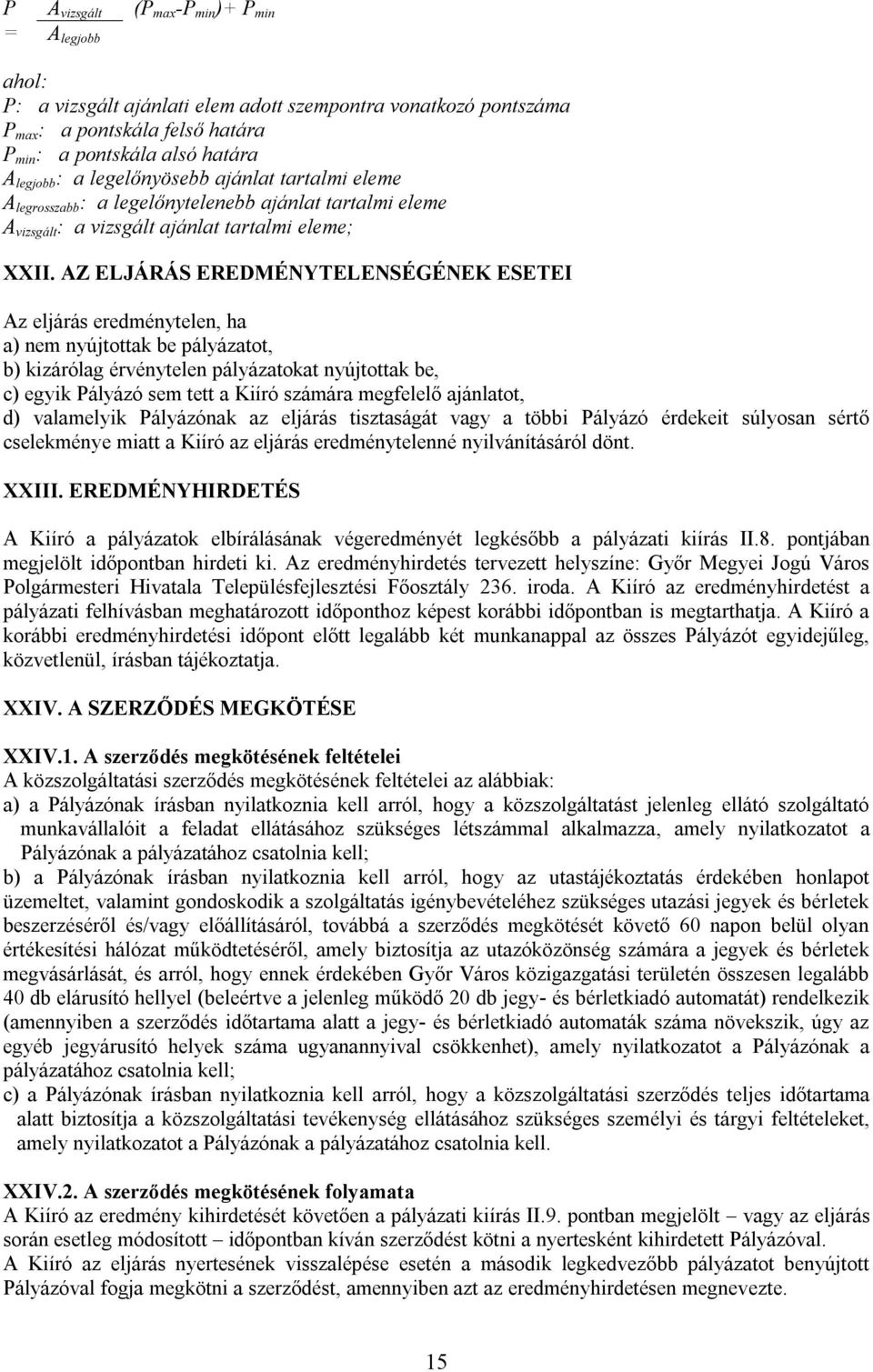 AZ ELJÁRÁS EREDMÉNYTELENSÉGÉNEK ESETEI Az eljárás eredménytelen, ha a) nem nyújtottak be pályázatot, b) kizárólag érvénytelen pályázatokat nyújtottak be, c) egyik Pályázó sem tett a Kiíró számára