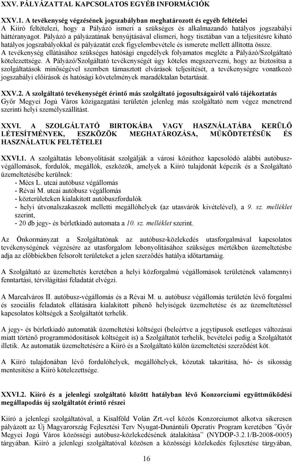 Pályázó a pályázatának benyújtásával elismeri, hogy tisztában van a teljesítésre kiható hatályos jogszabályokkal és pályázatát ezek figyelembevétele és ismerete mellett állította össze.