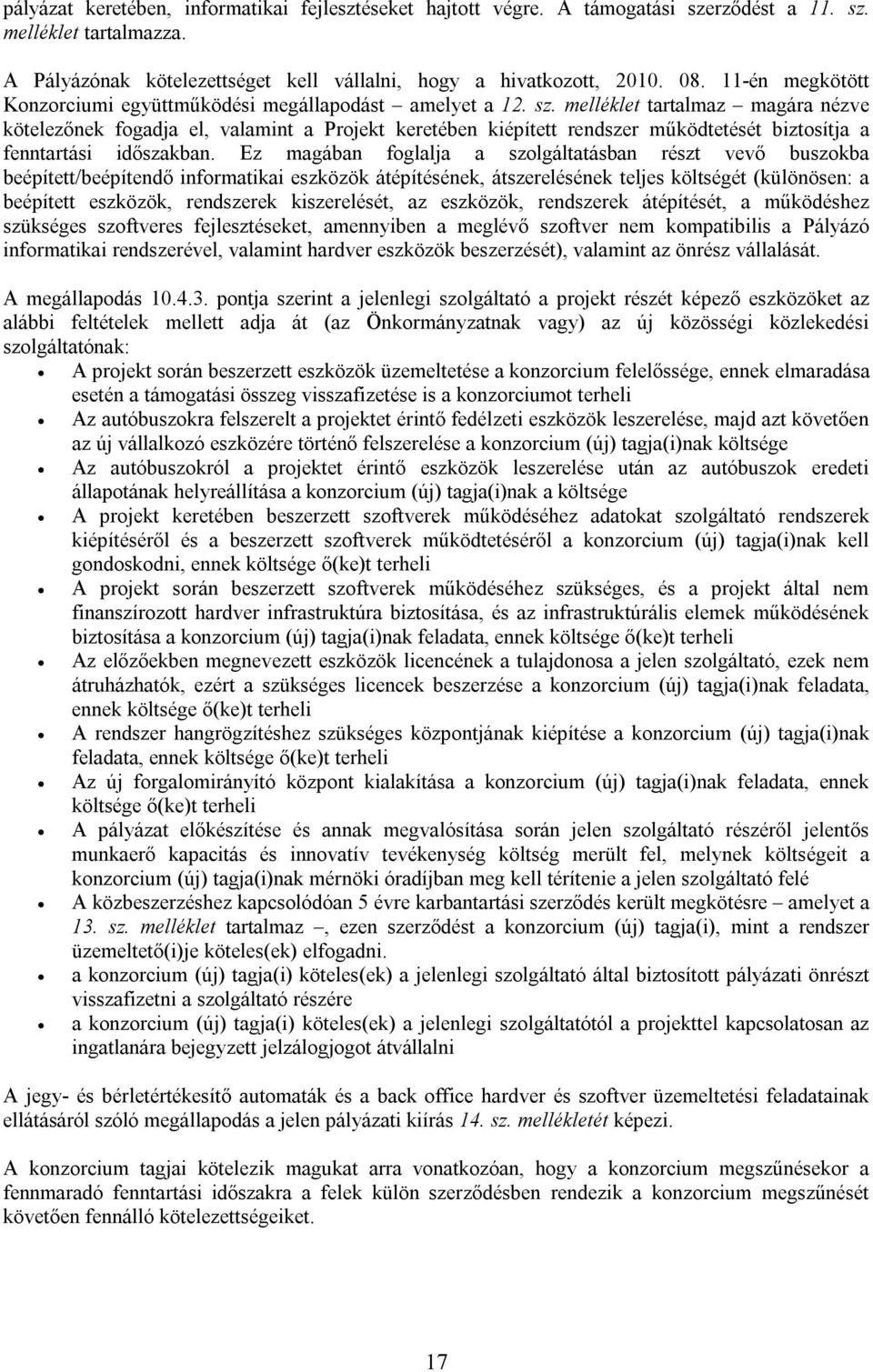 melléklet tartalmaz magára nézve kötelezőnek fogadja el, valamint a Projekt keretében kiépített rendszer működtetését biztosítja a fenntartási időszakban.