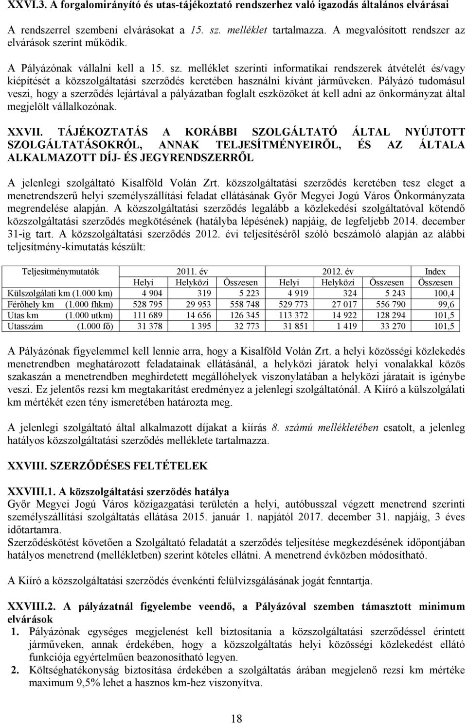 Pályázó tudomásul veszi, hogy a szerződés lejártával a pályázatban foglalt eszközöket át kell adni az önkormányzat által megjelölt vállalkozónak. XXVII.