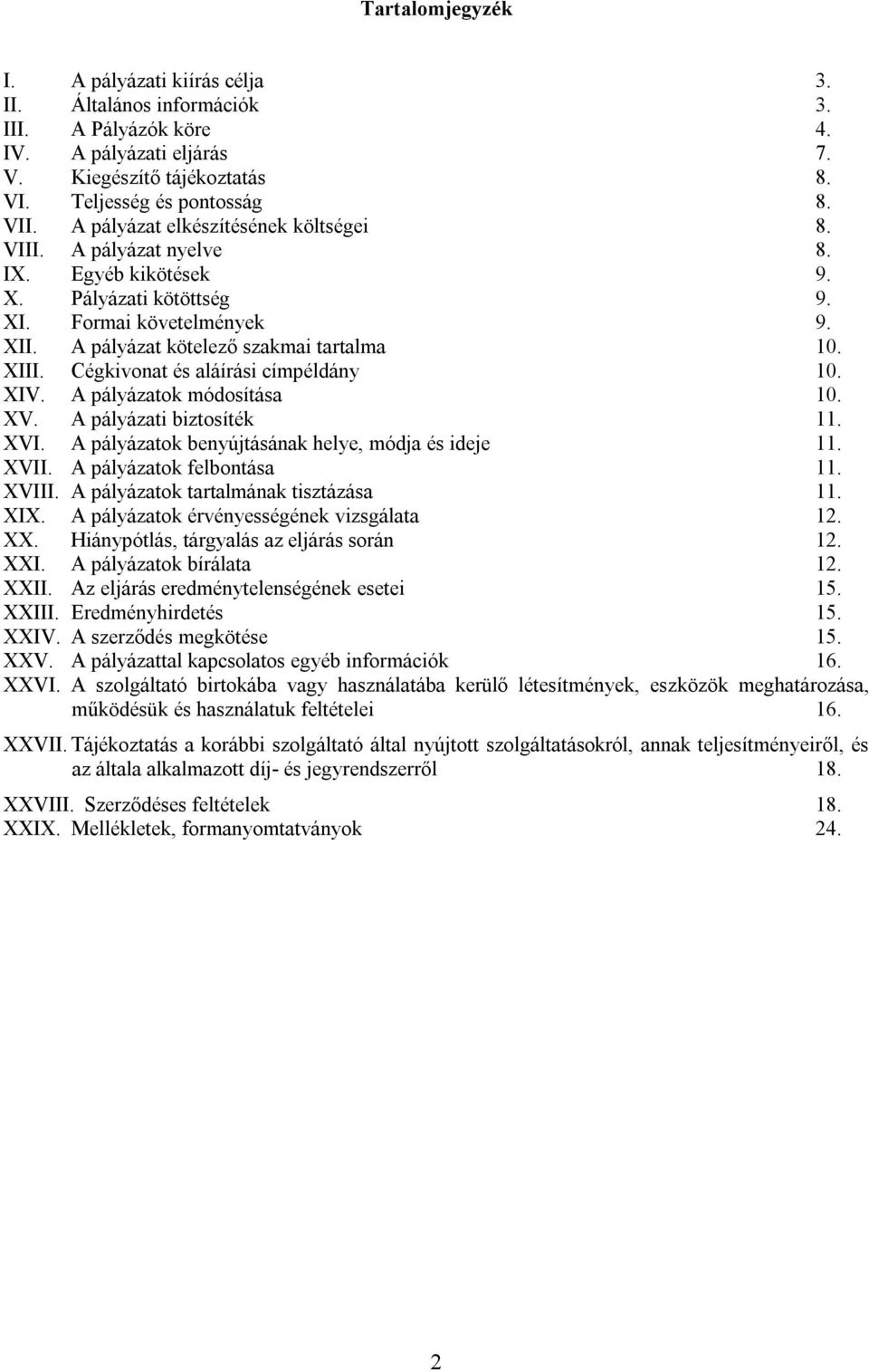 Cégkivonat és aláírási címpéldány 10. XIV. A pályázatok módosítása 10. XV. A pályázati biztosíték 11. XVI. A pályázatok benyújtásának helye, módja és ideje 11. XVII. A pályázatok felbontása 11. XVIII.