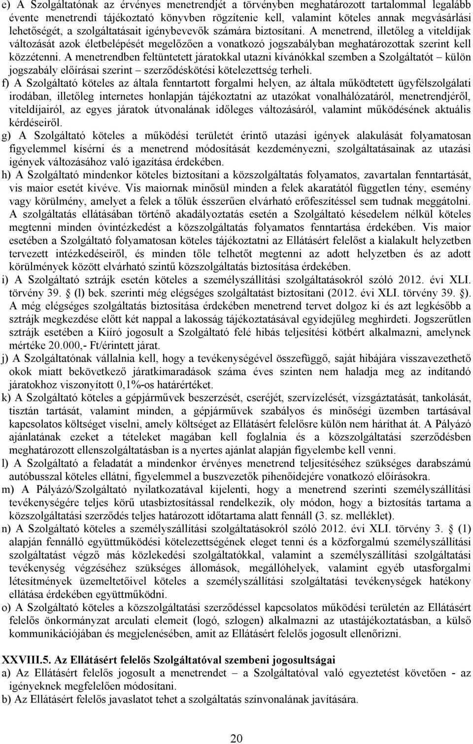 A menetrendben feltüntetett járatokkal utazni kívánókkal szemben a Szolgáltatót külön jogszabály előírásai szerint szerződéskötési kötelezettség terheli.
