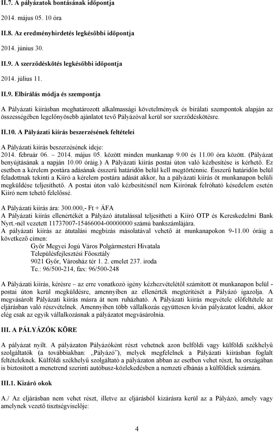 Elbírálás módja és szempontja A Pályázati kiírásban meghatározott alkalmassági követelmények és bírálati szempontok alapján az összességében legelőnyösebb ajánlatot tevő Pályázóval kerül sor