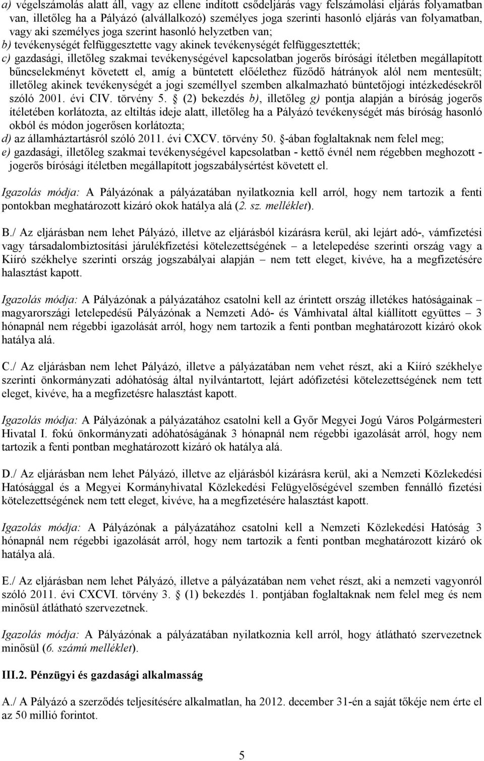 kapcsolatban jogerős bírósági ítéletben megállapított bűncselekményt követett el, amíg a büntetett előélethez fűződő hátrányok alól nem mentesült; illetőleg akinek tevékenységét a jogi személlyel