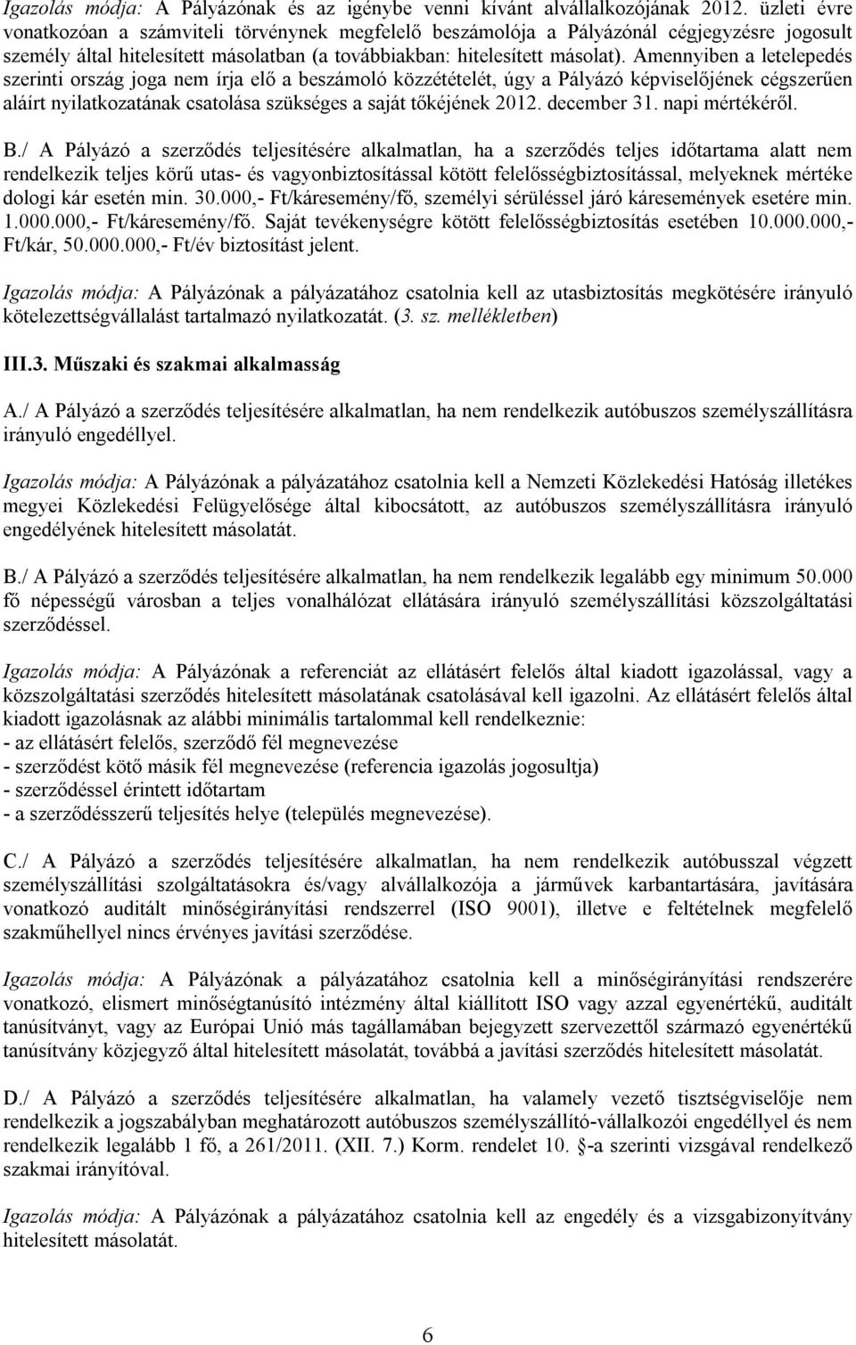 Amennyiben a letelepedés szerinti ország joga nem írja elő a beszámoló közzétételét, úgy a Pályázó képviselőjének cégszerűen aláírt nyilatkozatának csatolása szükséges a saját tőkéjének 2012.