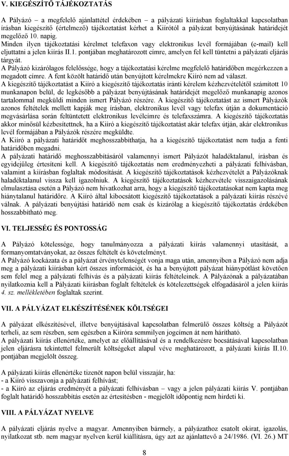 A Pályázó kizárólagos felelőssége, hogy a tájékoztatási kérelme megfelelő határidőben megérkezzen a megadott címre. A fent közölt határidő után benyújtott kérelmekre Kiíró nem ad választ.