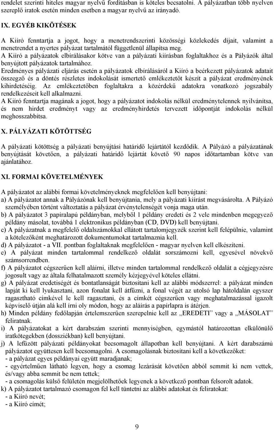 A Kiíró a pályázatok elbírálásakor kötve van a pályázati kiírásban foglaltakhoz és a Pályázók által benyújtott pályázatok tartalmához.