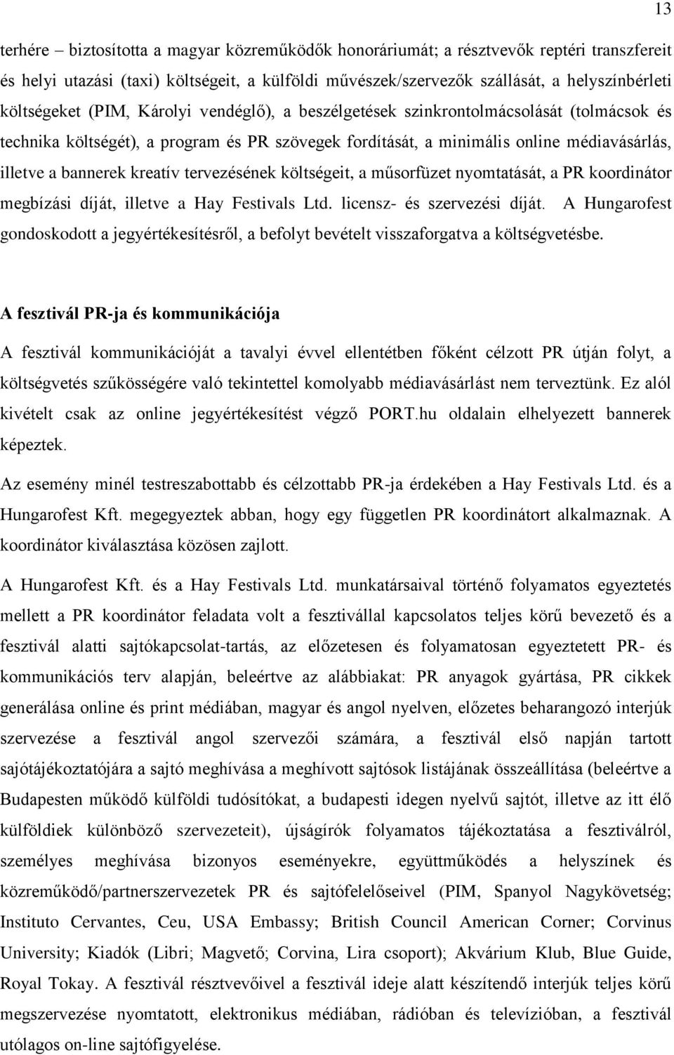 kreatív tervezésének költségeit, a műsorfüzet nyomtatását, a PR koordinátor megbízási díját, illetve a Hay Festivals Ltd. licensz- és szervezési díját.