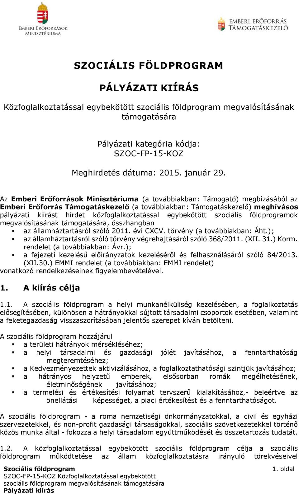 Az Emberi Erőforrások Minisztériuma (a továbbiakban: Támogató) megbízásából az Emberi Erőforrás Támogatáskezelő (a továbbiakban: Támogatáskezelő) meghívásos pályázati kiírást hirdet