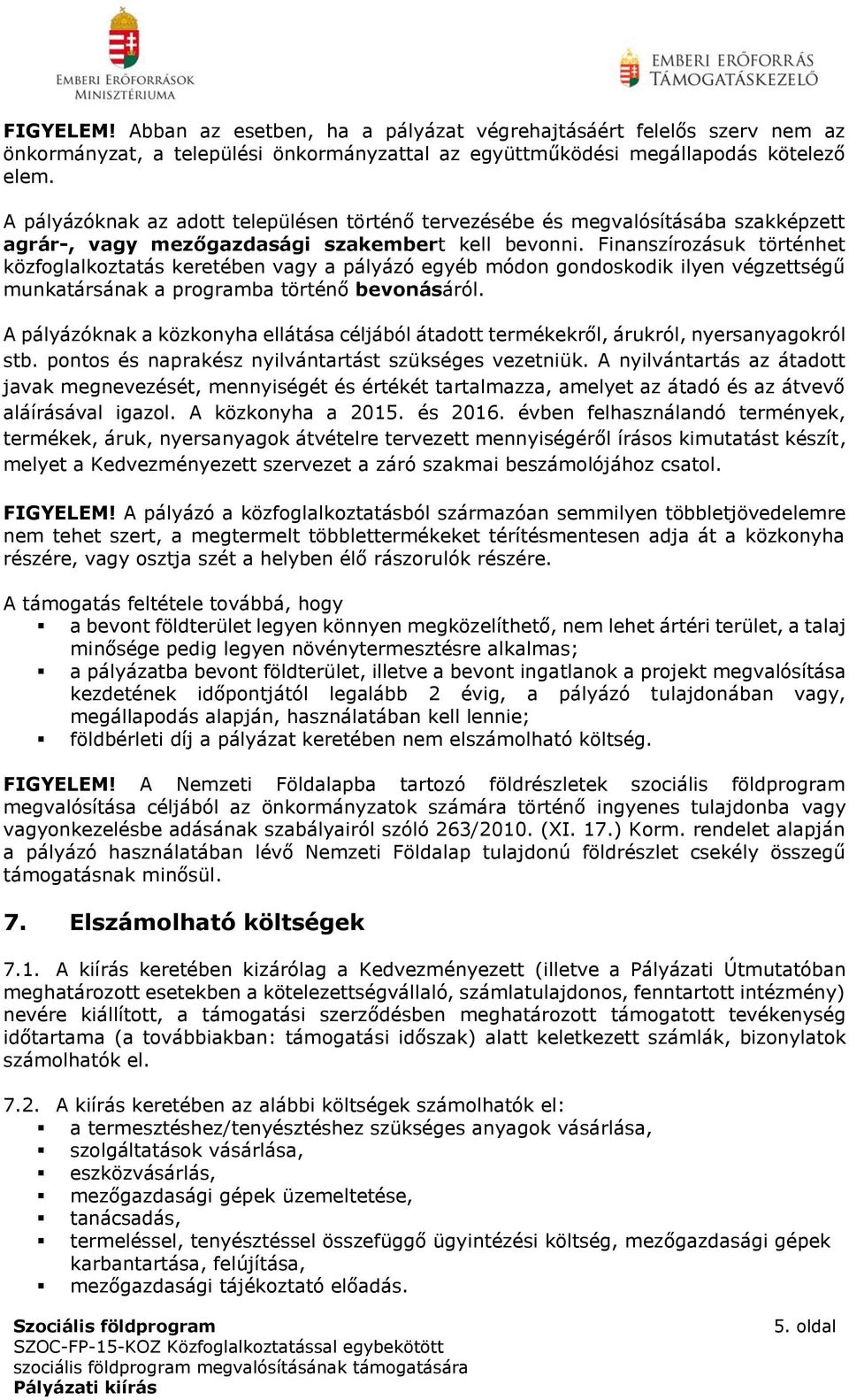 Finanszírozásuk történhet közfoglalkoztatás keretében vagy a pályázó egyéb módon gondoskodik ilyen végzettségű munkatársának a programba történő bevonásáról.