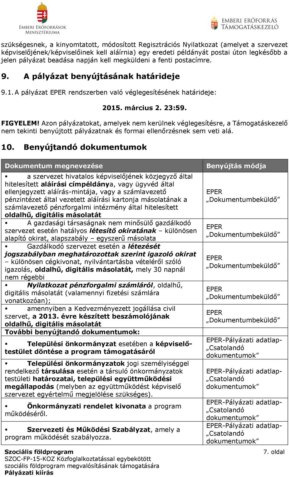 Azon pályázatokat, amelyek nem kerülnek véglegesítésre, a Támogatáskezelő nem tekinti benyújtott pályázatnak és formai ellenőrzésnek sem veti alá. 10.