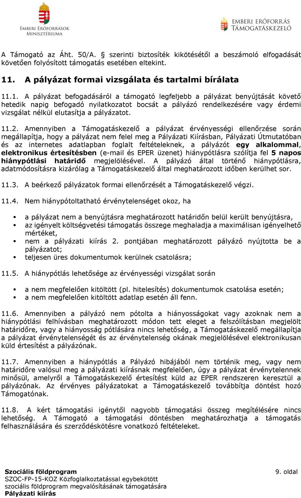 .1. A pályázat befogadásáról a támogató legfeljebb a pályázat benyújtását követő hetedik napig befogadó nyilatkozatot bocsát a pályázó rendelkezésére vagy érdemi vizsgálat nélkül elutasítja a