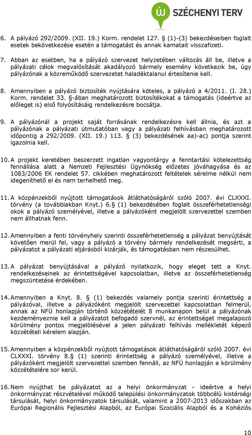 haladéktalanul értesítenie kell. 8. Amennyiben a pályázó biztosíték nyújtására köteles, a pályázó a 4/2011. (I. 28.) Korm. rendelet 33.