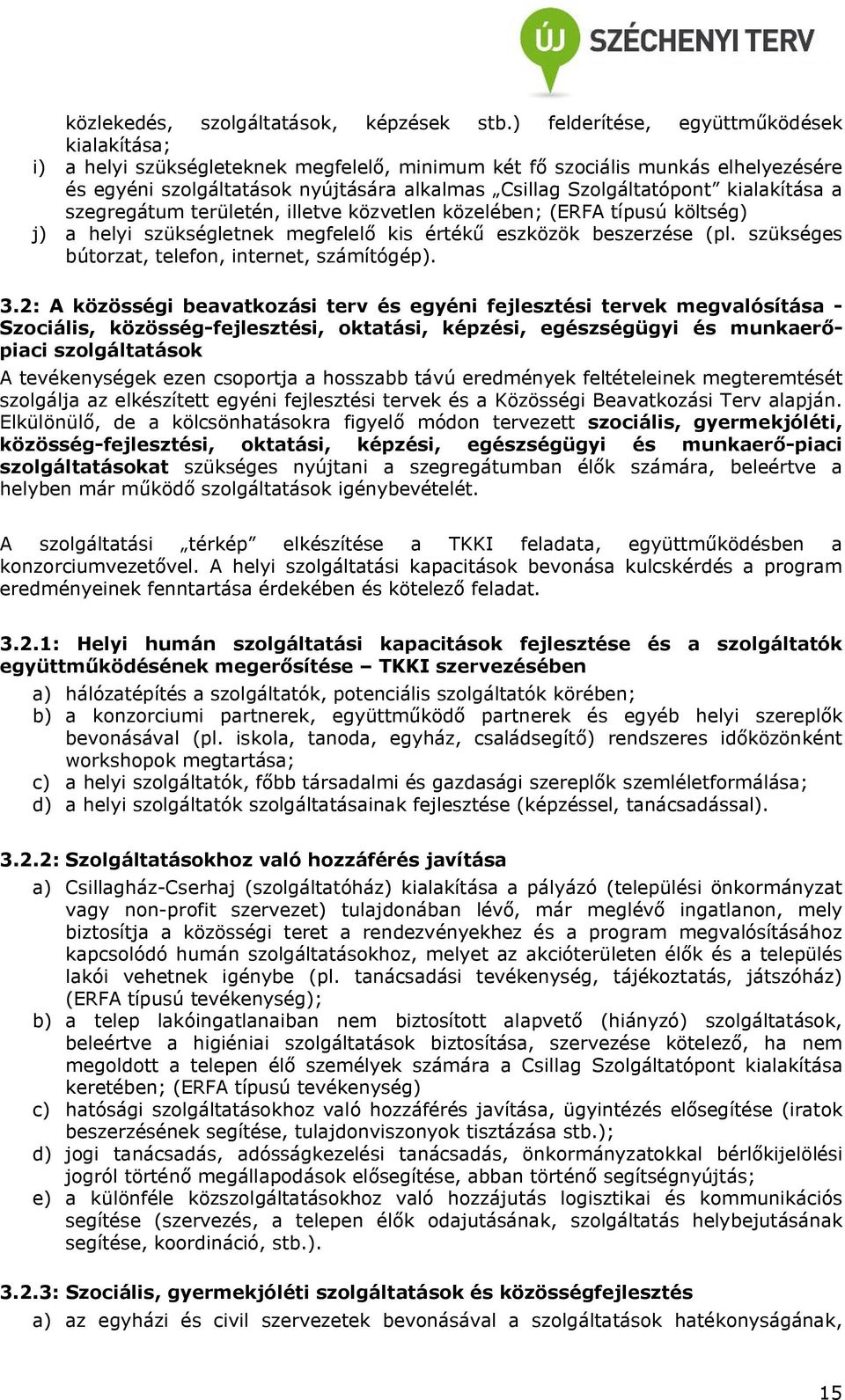 kialakítása a szegregátum területén, illetve közvetlen közelében; (ERFA típusú költség) j) a helyi szükségletnek megfelelő kis értékű eszközök beszerzése (pl.