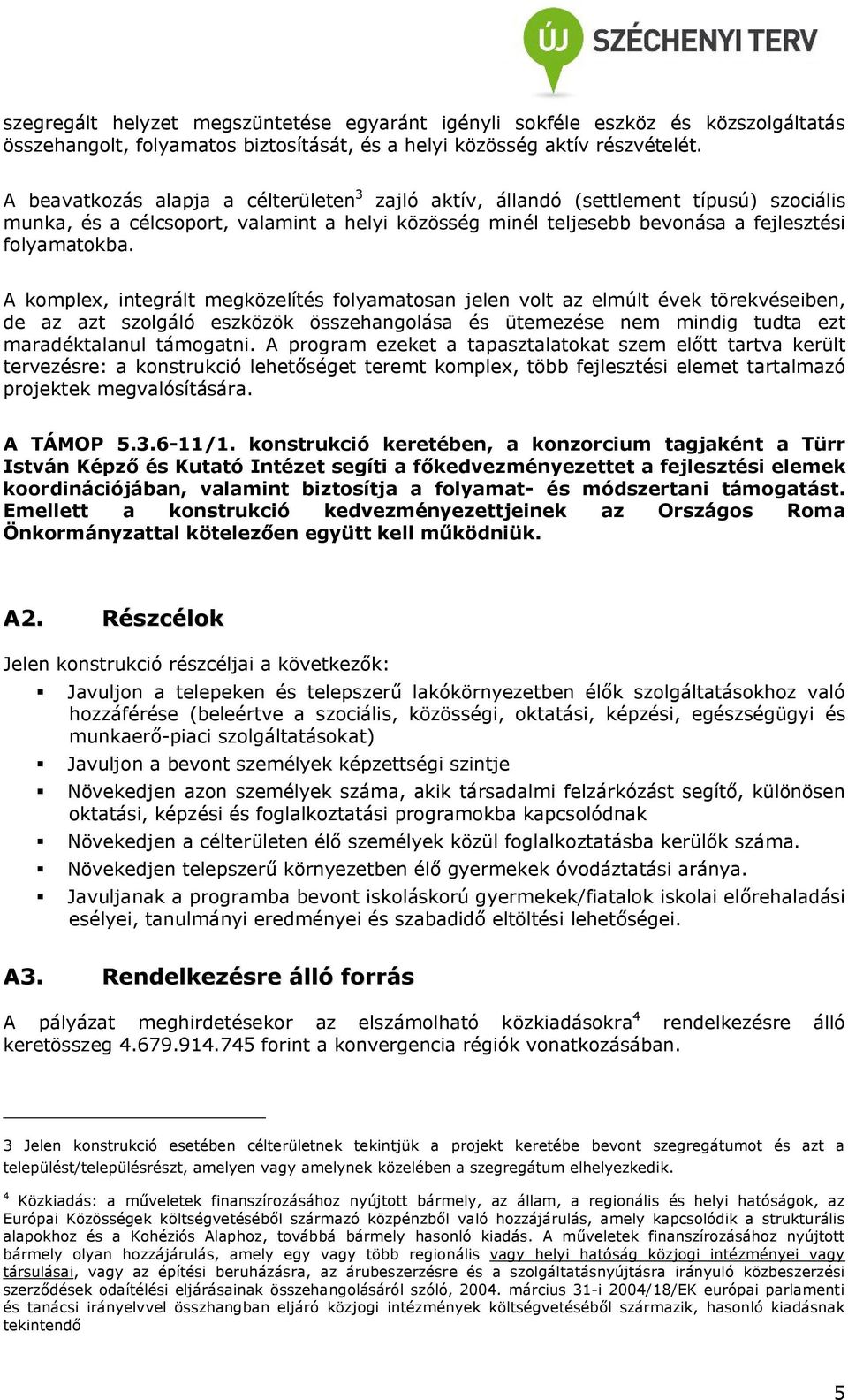 A komplex, integrált megközelítés folyamatosan jelen volt az elmúlt évek törekvéseiben, de az azt szolgáló eszközök összehangolása és ütemezése nem mindig tudta ezt maradéktalanul támogatni.