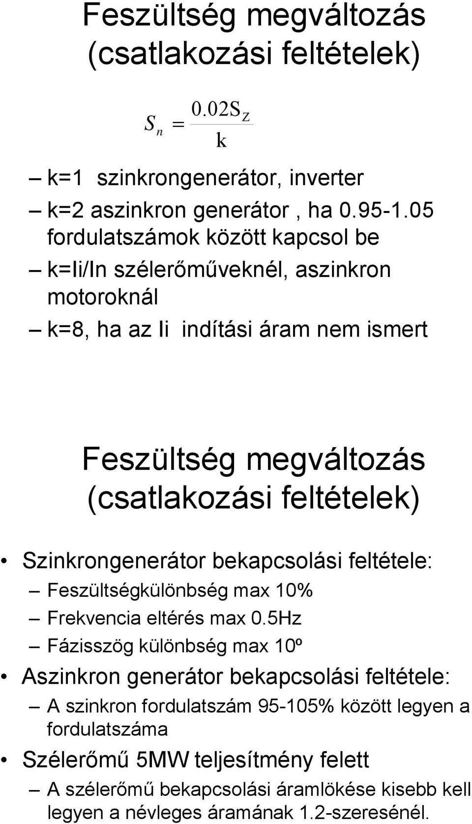 feltételek) zikrogeerátor bekpcsolási feltétele: eszültségkülöbség mx 0% rekeci eltérés mx 0.