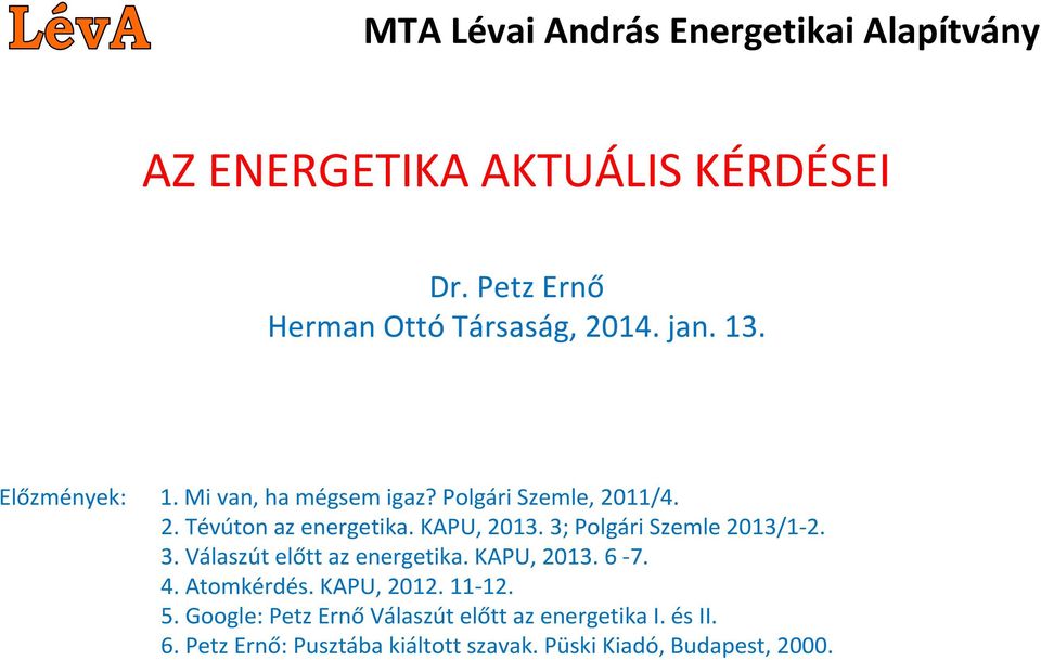 3; Polgári Szemle 2013/1 2. 3. Válaszút előtt az energetika. KAPU, 2013. 6 7. 4. Atomkérdés. KAPU, 2012. 11 12. 5.