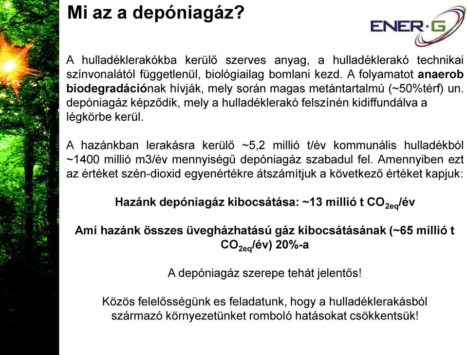 A hazánkban lerakásra kerülő ~5,2 millió t/év kommunális hulladékból ~1400 millió m3/év mennyiségű depóniagáz szabadul fel.