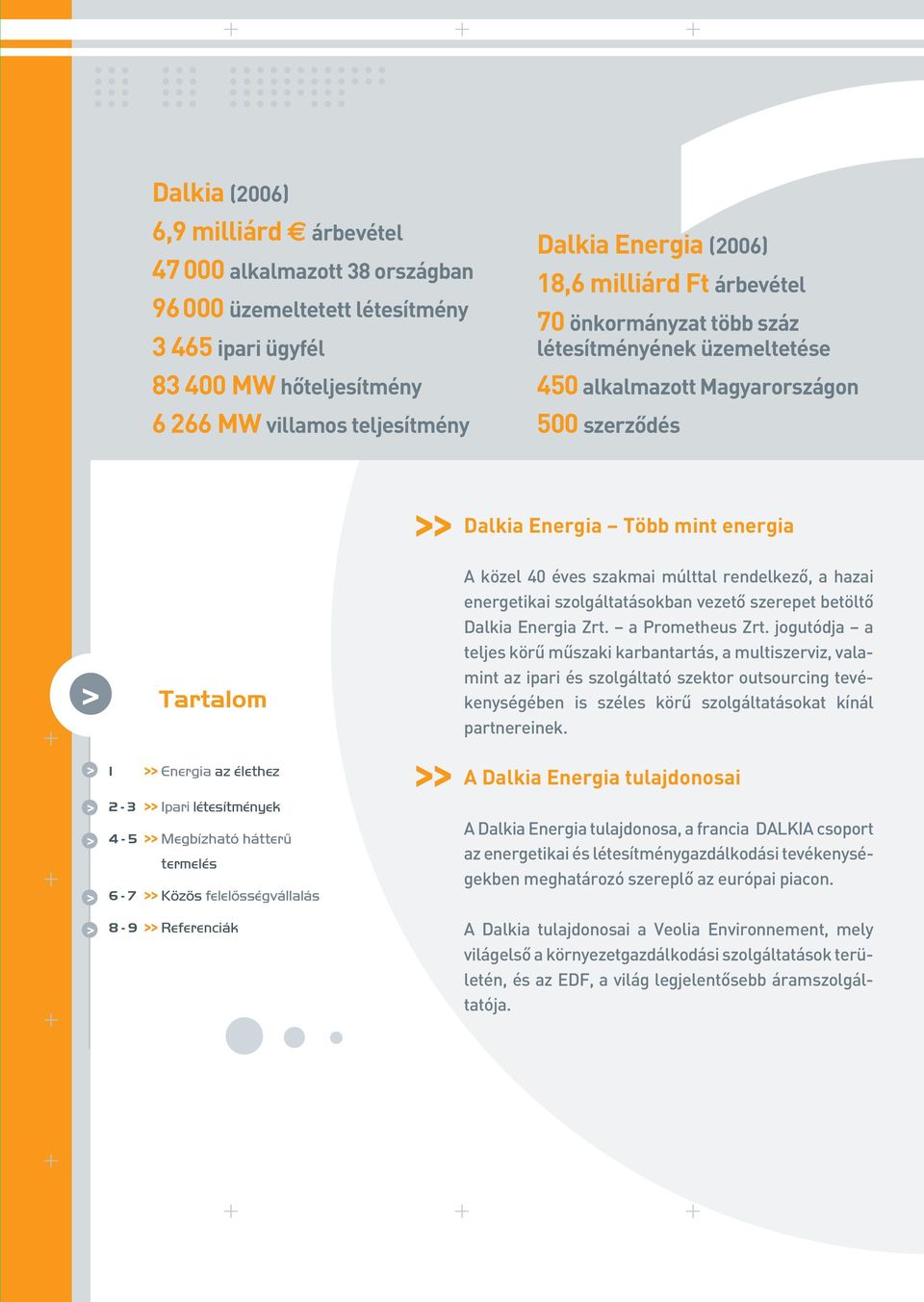 tal ren del ke zô, a hazai ener ge ti kai szol gál ta tá sok ban ve ze tô sze re pet be töl tô Dalkia Energia Zrt. a Prometheus Zrt.